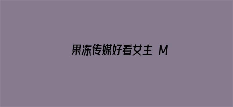 果冻传媒好看女主 MKV 下载-Movie